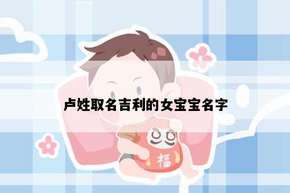卢姓取名吉利的女宝宝名字