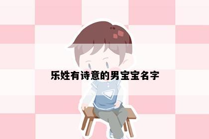 乐姓有诗意的男宝宝名字